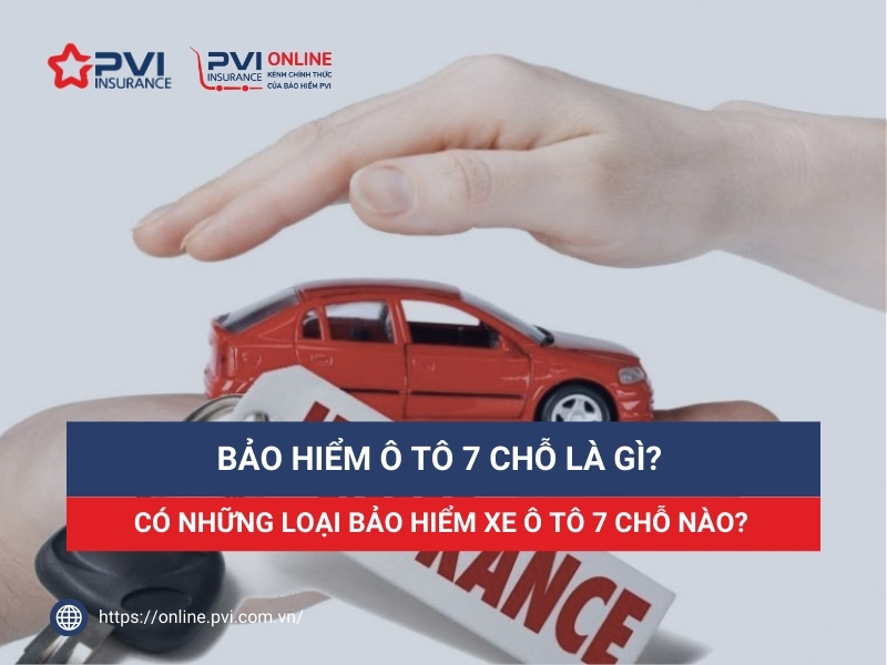 Bảo hiểm ô tô 7 chỗ là gì? Có những loại bảo hiểm xe ô tô 7 chỗ nào?