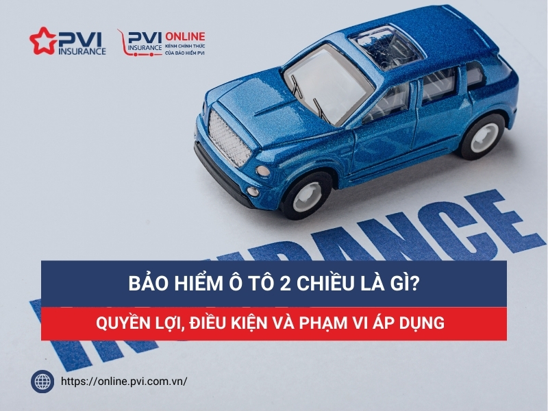 Bảo hiểm ô tô 2 chiều là gì? Quyền lợi, điều kiện và phạm vi áp dụng của bảo hiểm ô tô 2 chiều